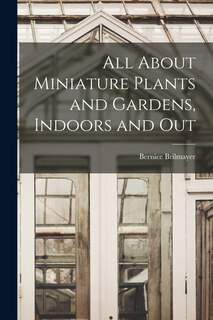 Couverture_All About Miniature Plants and Gardens, Indoors and Out