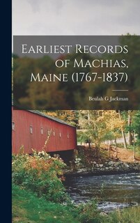 Front cover_Earliest Records of Machias, Maine (1767-1837)