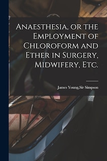 Front cover_Anaesthesia, or the Employment of Chloroform and Ether in Surgery, Midwifery, Etc.