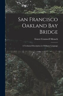 Front cover_San Francisco Oakland Bay Bridge; a Technical Description in Ordinary Language