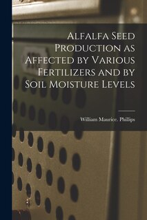 Front cover_Alfalfa Seed Production as Affected by Various Fertilizers and by Soil Moisture Levels