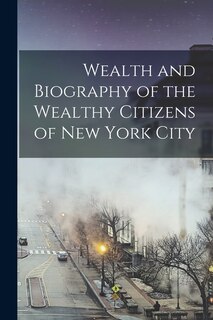 Couverture_Wealth and Biography of the Wealthy Citizens of New York City