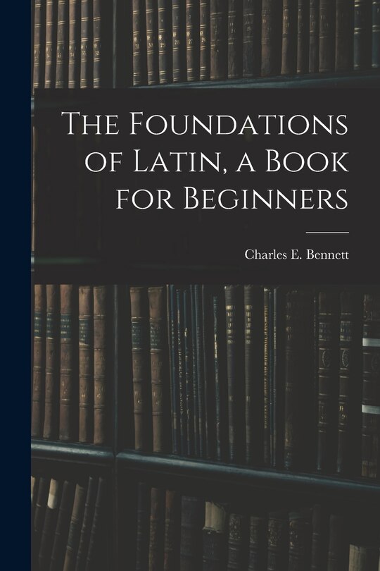 Couverture_The Foundations of Latin, a Book for Beginners