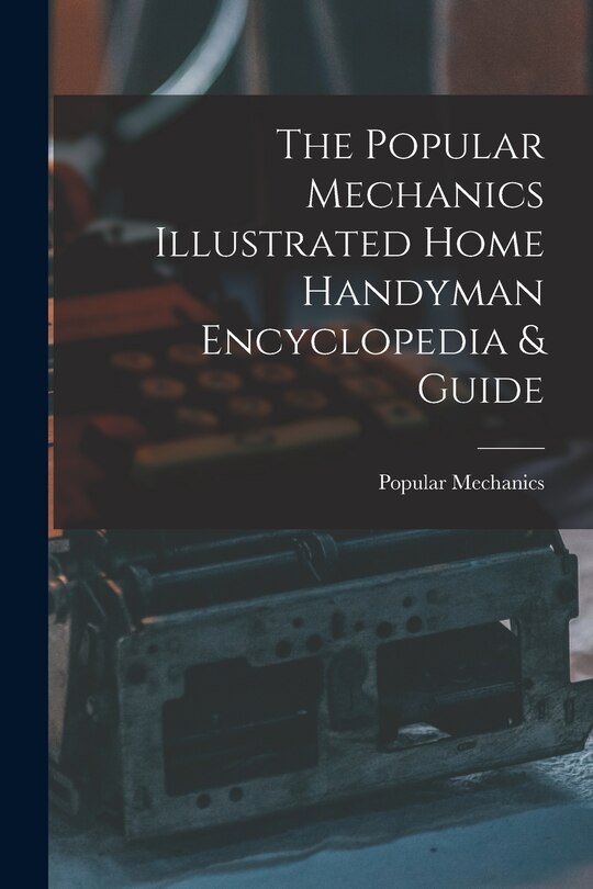 Front cover_The Popular Mechanics Illustrated Home Handyman Encyclopedia & Guide