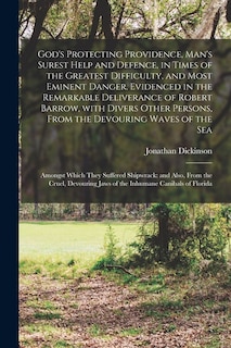 Couverture_God's Protecting Providence, Man's Surest Help and Defence, in Times of the Greatest Difficulty, and Most Eminent Danger. Evidenced in the Remarkable Deliverance of Robert Barrow, With Divers Other Persons, From the Devouring Waves of the Sea; Amongst...