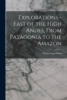 Front cover_Explorations - East of the High Andes, From Patagonia to the Amazon