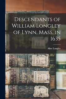 Front cover_Descendants of William Longley of Lynn, Mass. in 1635