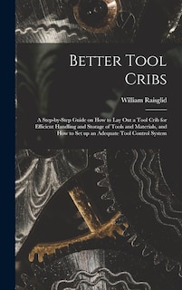 Couverture_Better Tool Cribs; a Step-by-step Guide on How to Lay out a Tool Crib for Efficient Handling and Storage of Tools and Materials, and How to Set up an Adequate Tool Control System
