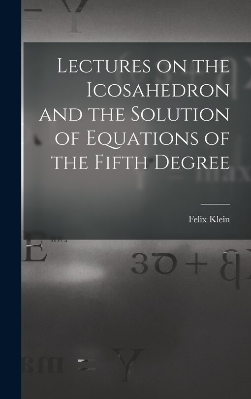Front cover_Lectures on the Icosahedron and the Solution of Equations of the Fifth Degree