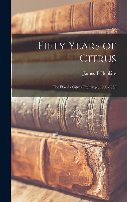 Front cover_Fifty Years of Citrus; the Florida Citrus Exchange, 1909-1959