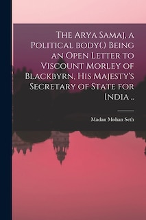 Front cover_The Arya Samaj, a Political Body(.) Being an Open Letter to Viscount Morley of Blackbyrn, His Majesty's Secretary of State for India ..