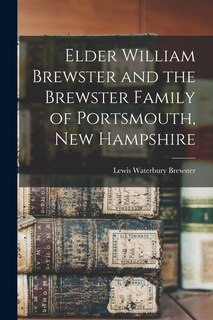 Front cover_Elder William Brewster and the Brewster Family of Portsmouth, New Hampshire