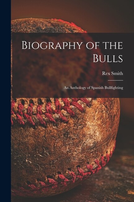 Front cover_Biography of the Bulls; an Anthology of Spanish Bullfighting
