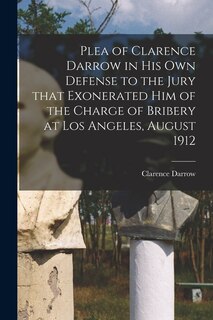 Couverture_Plea of Clarence Darrow in His Own Defense to the Jury That Exonerated Him of the Charge of Bribery at Los Angeles, August 1912