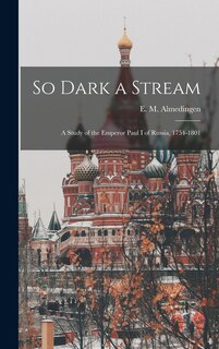 Front cover_So Dark a Stream; a Study of the Emperor Paul I of Russia, 1754-1801