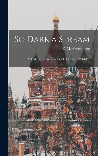Front cover_So Dark a Stream; a Study of the Emperor Paul I of Russia, 1754-1801
