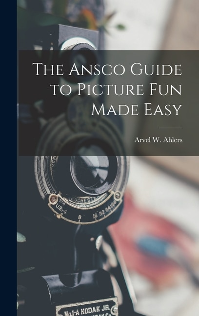 Front cover_The Ansco Guide to Picture Fun Made Easy