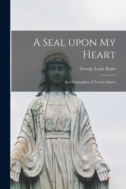 Front cover_A Seal Upon My Heart; Autobiographies of Twenty Sisters