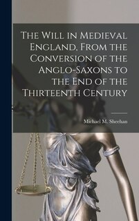 Couverture_The Will in Medieval England, From the Conversion of the Anglo-Saxons to the End of the Thirteenth Century