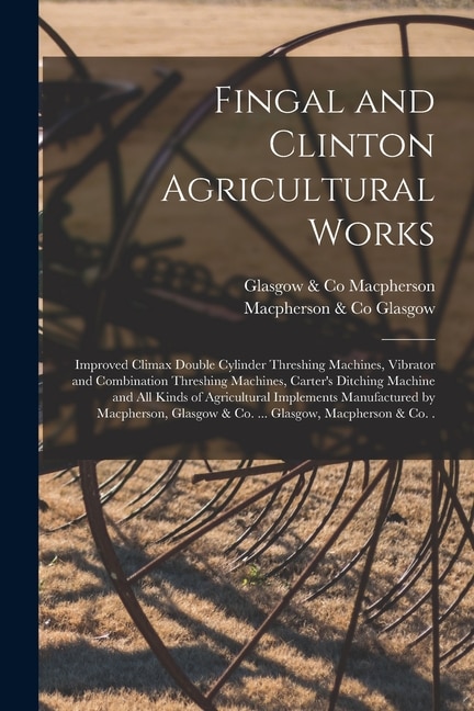 Front cover_Fingal and Clinton Agricultural Works [microform]