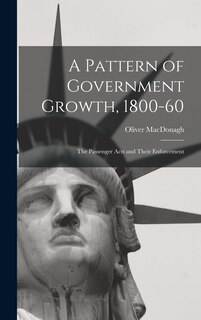 Front cover_A Pattern of Government Growth, 1800-60; the Passenger Acts and Their Enforcement