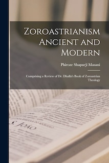 Front cover_Zoroastrianism Ancient and Modern [microform]; Comprising a Review of Dr. Dhalla's Book of Zoroastrian Theology