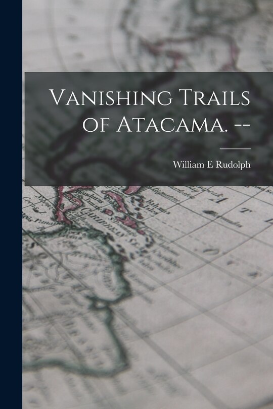 Front cover_Vanishing Trails of Atacama. --