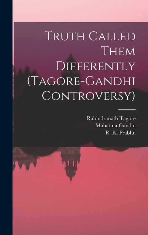 Front cover_Truth Called Them Differently (Tagore-Gandhi Controversy)