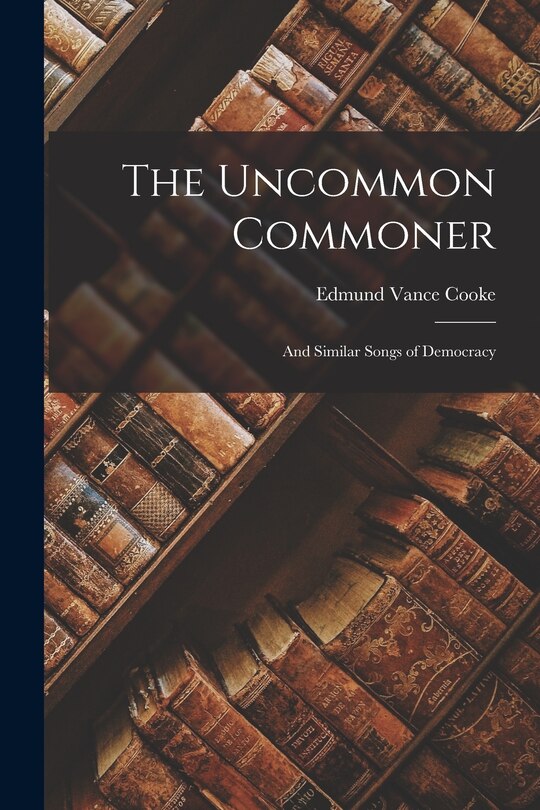 The Uncommon Commoner: and Similar Songs of Democracy