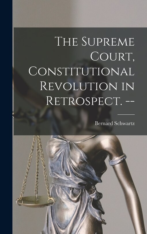 Front cover_The Supreme Court, Constitutional Revolution in Retrospect. --