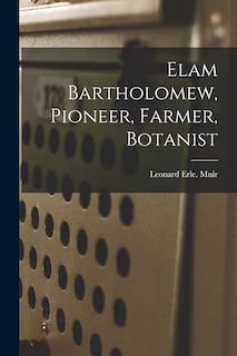Front cover_Elam Bartholomew, Pioneer, Farmer, Botanist
