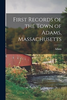 Front cover_First Records of the Town of Adams, Massachusetts