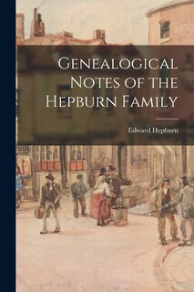 Front cover_Genealogical Notes of the Hepburn Family