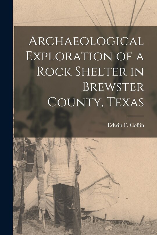Front cover_Archaeological Exploration of a Rock Shelter in Brewster County, Texas