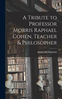 Front cover_A Tribute to Professor Morris Raphael Cohen, Teacher & Philosopher