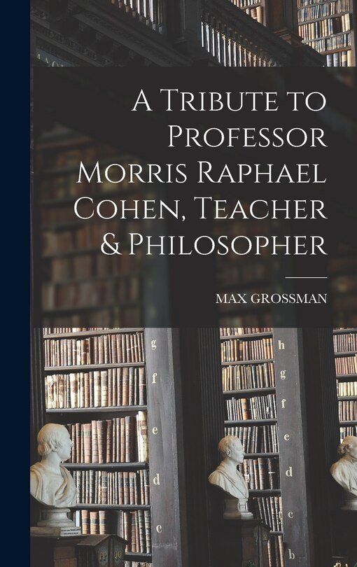 Front cover_A Tribute to Professor Morris Raphael Cohen, Teacher & Philosopher