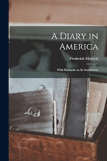 A Diary in America: With Remarks on Its Institutions