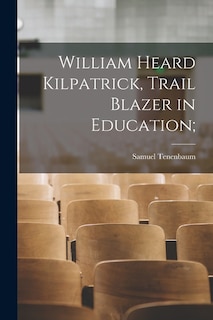 Couverture_William Heard Kilpatrick, Trail Blazer in Education;