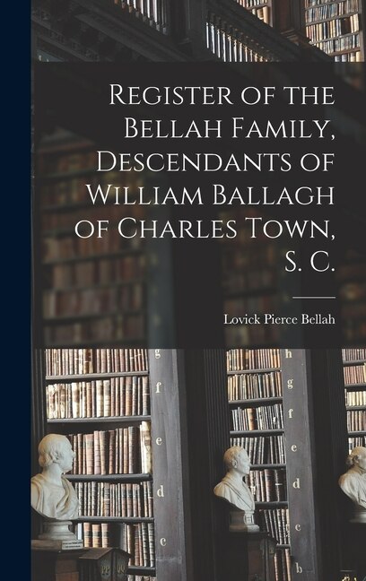 Front cover_Register of the Bellah Family, Descendants of William Ballagh of Charles Town, S. C.