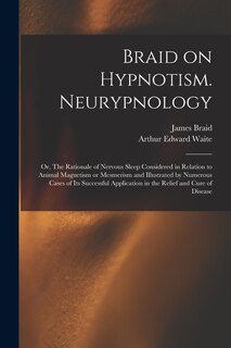 Couverture_Braid on Hypnotism. Neurypnology; or, The Rationale of Nervous Sleep Considered in Relation to Animal Magnetism or Mesmerism and Illustrated by Numerous Cases of Its Successful Application in the Relief and Cure of Disease