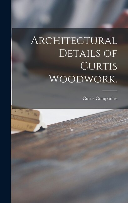 Couverture_Architectural Details of Curtis Woodwork.