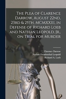 Front cover_The Plea of Clarence Darrow, August 22nd, 23rd & 25th, MCMXXIII, in Defense of Richard Loeb and Nathan Leopold, Jr., on Trial for Murder