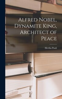 Front cover_Alfred Nobel, Dynamite King, Architect of Peace
