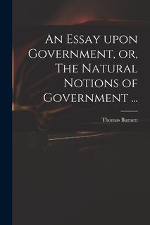 Front cover_An Essay Upon Government, or, The Natural Notions of Government ...