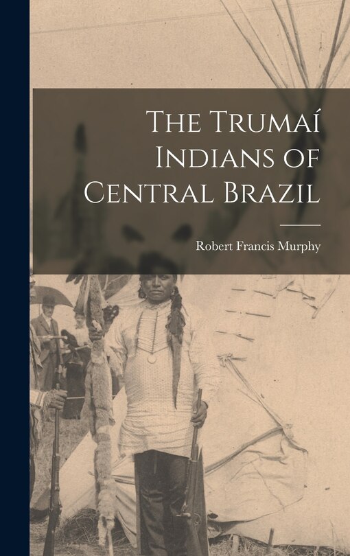 Front cover_The Trumaí Indians of Central Brazil