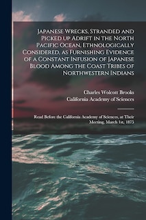 Couverture_Japanese Wrecks, Stranded and Picked up Adrift in the North Pacific Ocean, Ethnologically Considered, as Furnishing Evidence of a Constant Infusion of Japanese Blood Among the Coast Tribes of Northwestern Indians [microform]