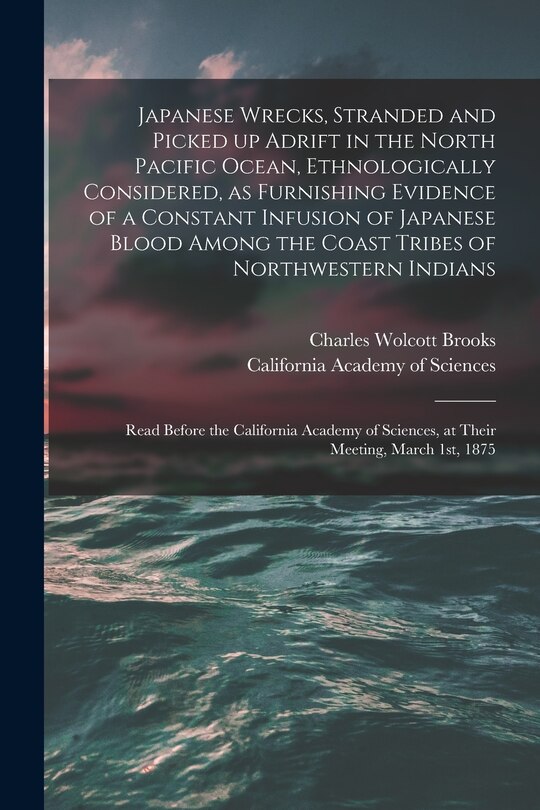Couverture_Japanese Wrecks, Stranded and Picked up Adrift in the North Pacific Ocean, Ethnologically Considered, as Furnishing Evidence of a Constant Infusion of Japanese Blood Among the Coast Tribes of Northwestern Indians [microform]