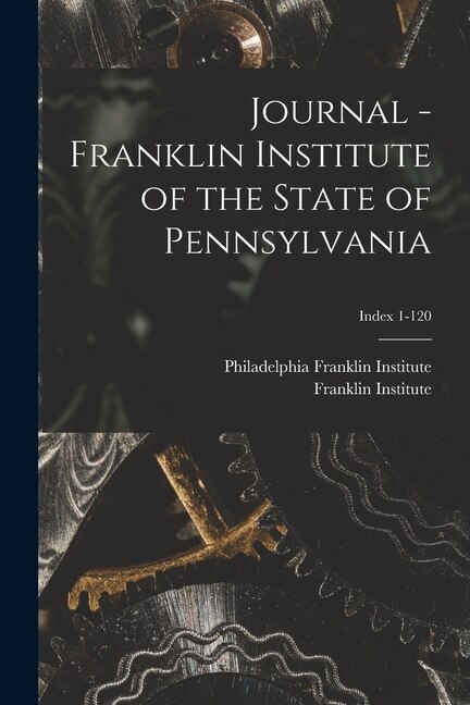 Couverture_Journal - Franklin Institute of the State of Pennsylvania; Index 1-120