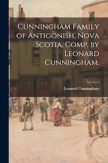 Couverture_Cunningham Family of Antigonish, Nova Scotia, Comp. by Leonard Cunningham.