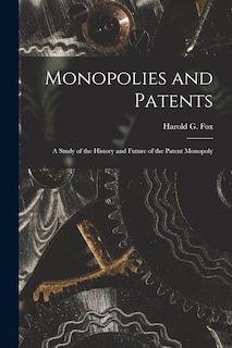 Couverture_Monopolies and Patents; a Study of the History and Future of the Patent Monopoly